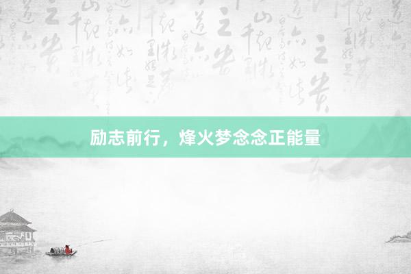励志前行，烽火梦念念正能量