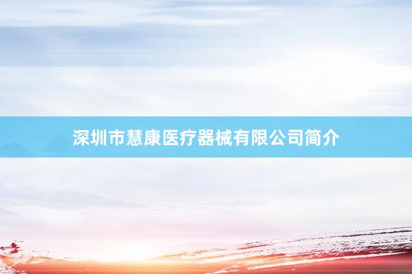 深圳市慧康医疗器械有限公司简介